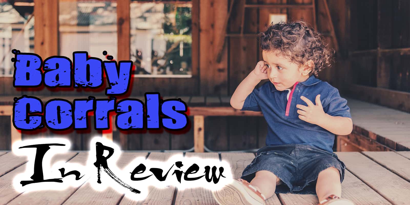 Baby Corrals In Review